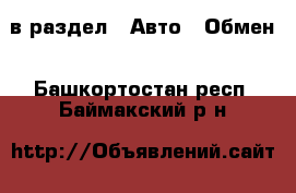  в раздел : Авто » Обмен . Башкортостан респ.,Баймакский р-н